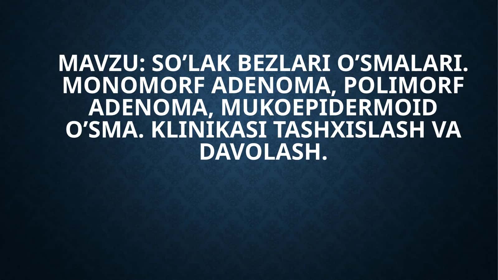 SO’LAK BEZLARI O’SMALARI. MONOMORF ADENOMA, POLIMORF ADENOMA, MUKOEPIDERMOID O’SMA