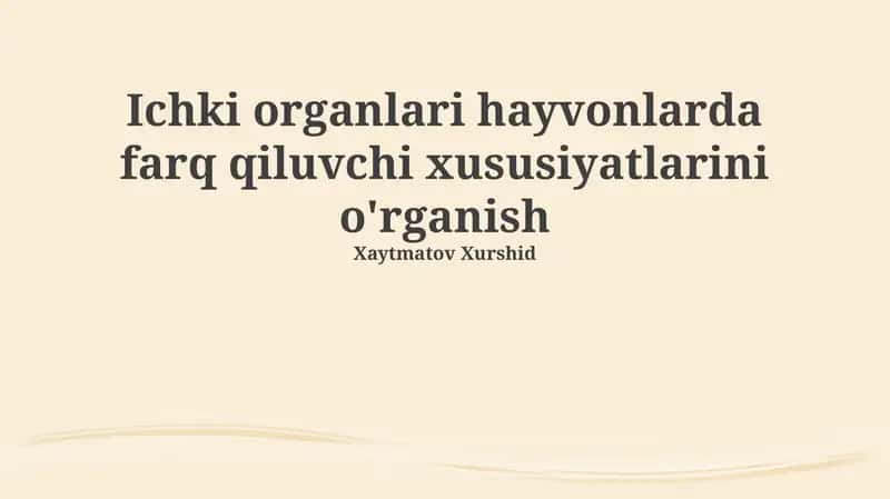 Ichki organlari hayvonlarda farq qiluvchi xususiyatlarini o'rganish