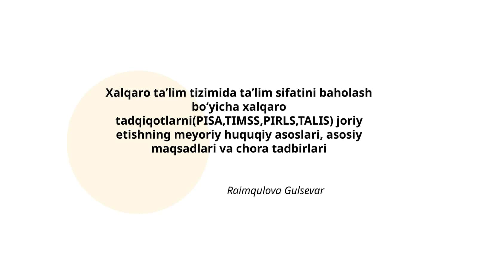 Xalqaro taʼlim tizimida taʼlim sifatini baholash boʻyicha xalqaro tadqiqotlarni(PISA,TIMSS,PIRLS,TALIS) joriy etishning meyoriy huquqiy asoslari, asosiy maqsadlari va chora tadbirlari