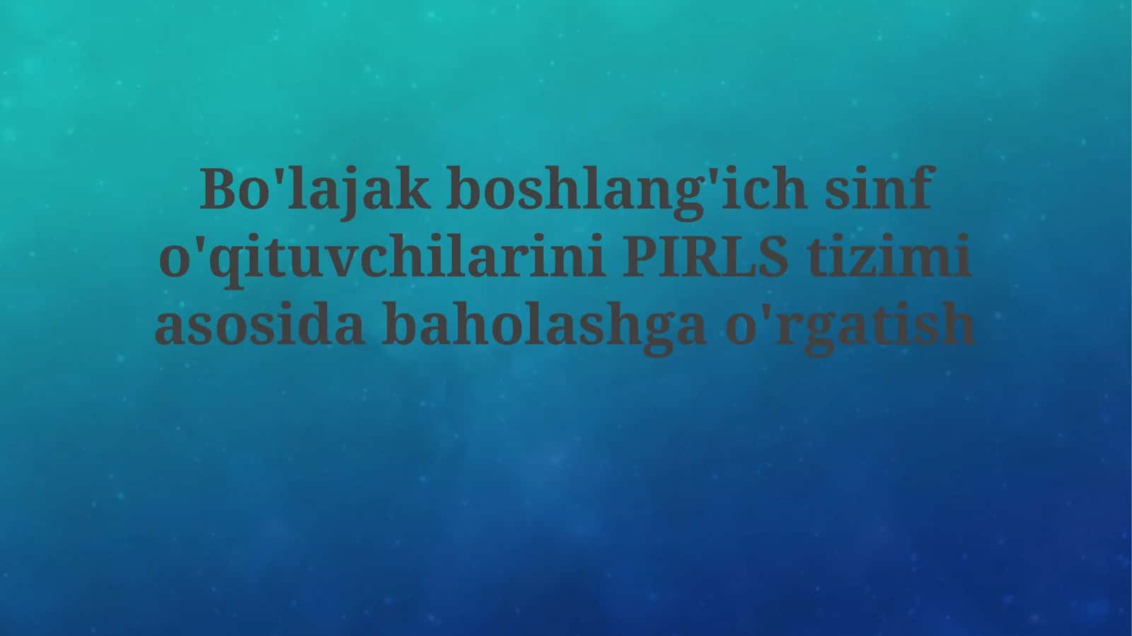 PIRLS Tizimi asosidagi Baholash bo'yicha Boshlang'ich Maktab O'qituvchilarini Tayyorlashning Zamonaviy Yondashuvlari
