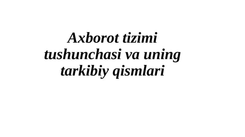Axborot tizimi tushunchasi va uning tarkibiy qismlari