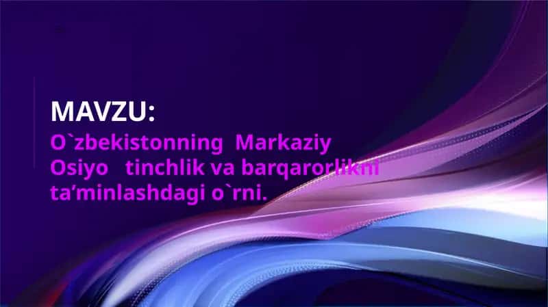 O`zbekistonning Markaziy Osiyo tinchlik va barqarorlikni ta’minlashdagi o`rni.