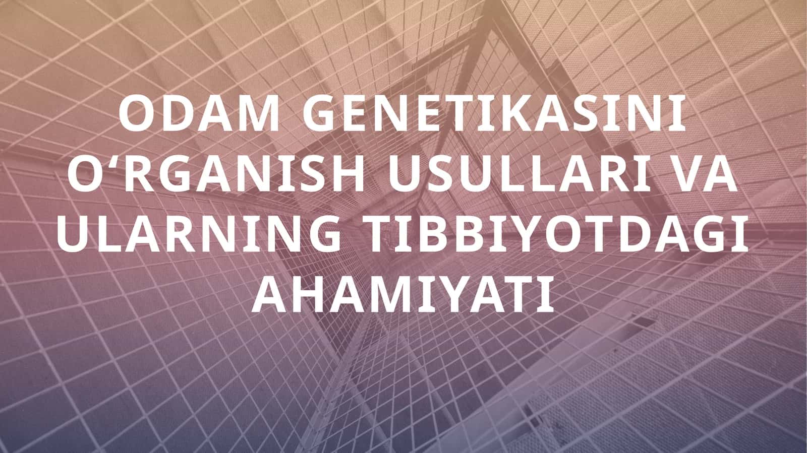 Odam Genetikasini O‘rganish Usullari va Ularning Tibbiyotdagi Ahamiyati