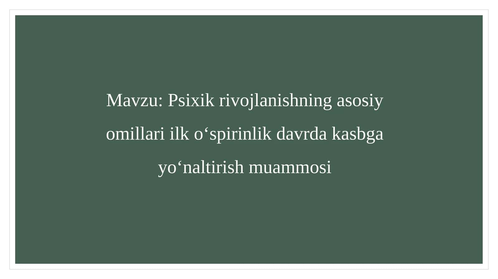 Psixik rivojlanishning asosiy omillari ilk oʻspirinlik davrda kasbga yoʻnaltirish muammosi