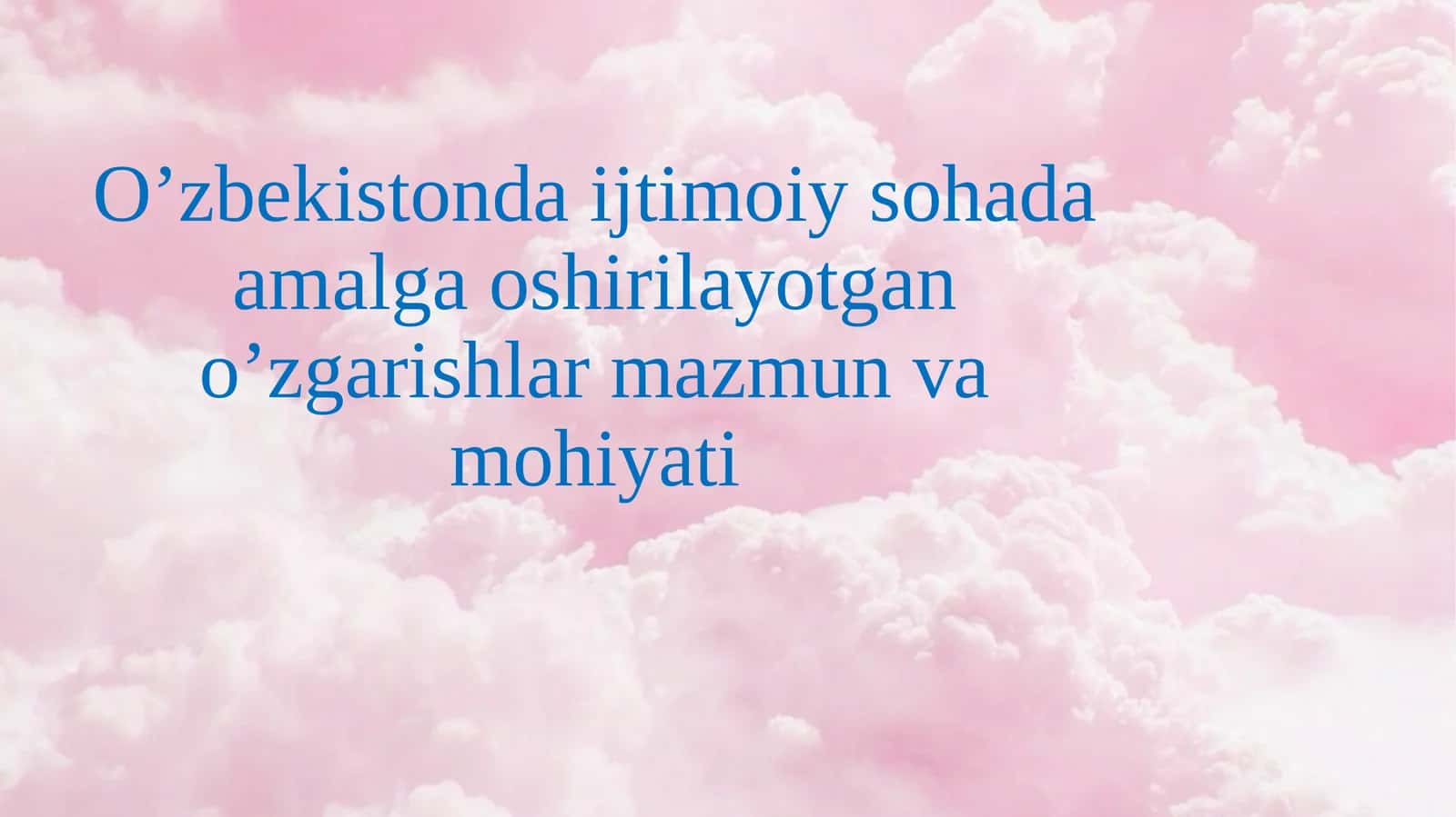 O’zbekistonda ijtimoiy sohada amalga oshirilayotgan o’zgarishlar mazmun va mohiyati