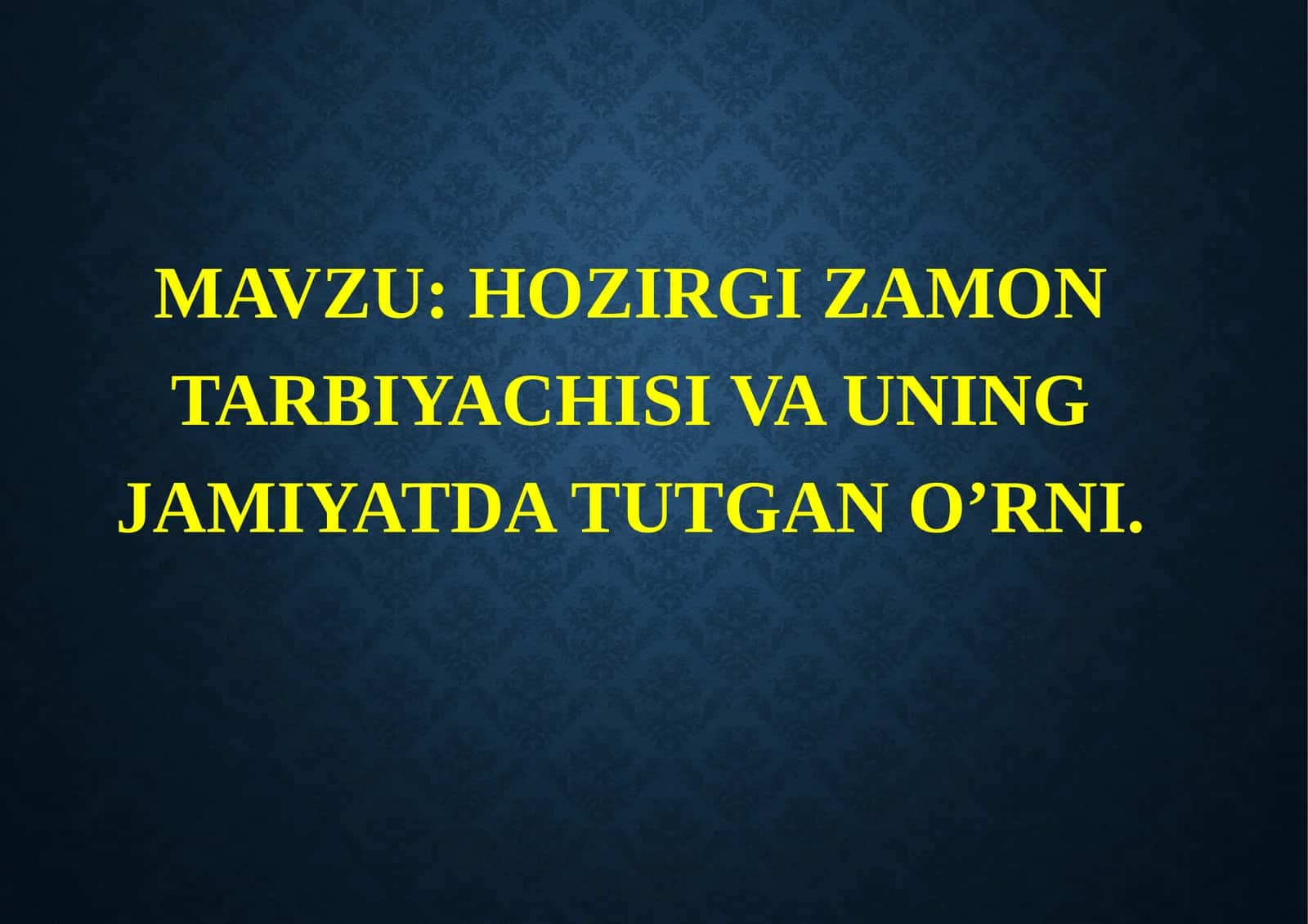 HOZIRGI ZAMON TARBIYACHISI VA UNING JAMIYATDA TUTGAN O’RNI
