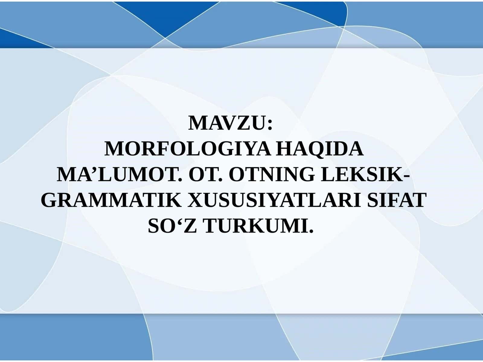 MORFOLOGIYAHAQIDA MA’LUMOT. OT.OTNINGLEKSIK-GRAMMATIK XUSUSIYATLARI SIFAT SO‘Z TURKUMI