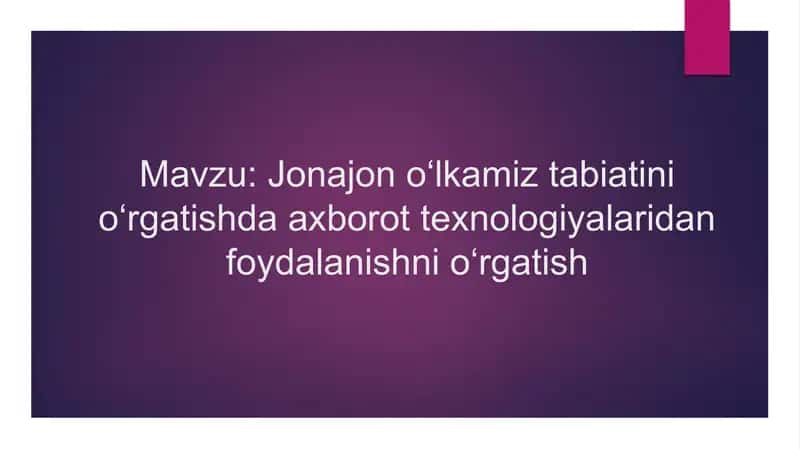 Jonajon o‘lkamiz tabiatini o‘rgatishda axborot texnologiyalaridan foydalanishni o‘rgatish