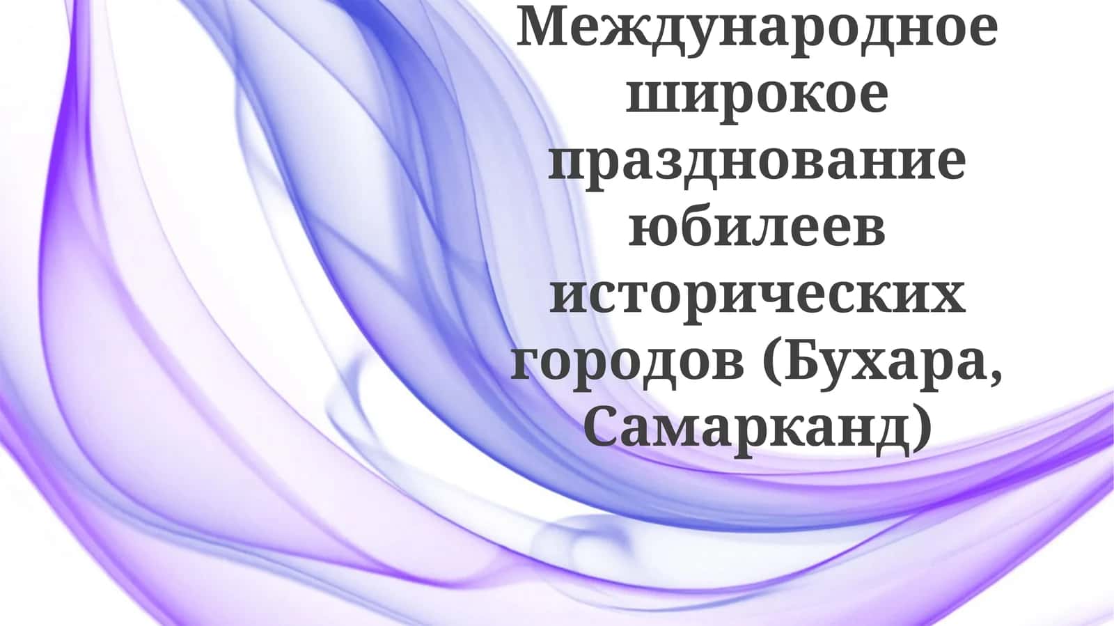 Международное широкое празднование юбилеев исторических городов (Бухара, Самарканд)