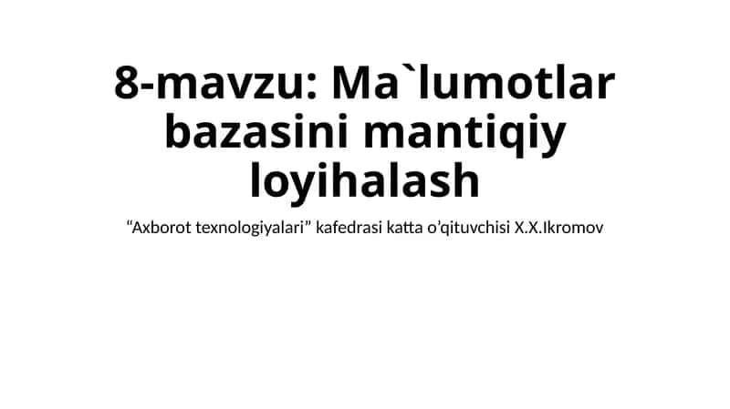 8-mavzu: Ma`lumotlar bazasini mantiqiy loyihalash