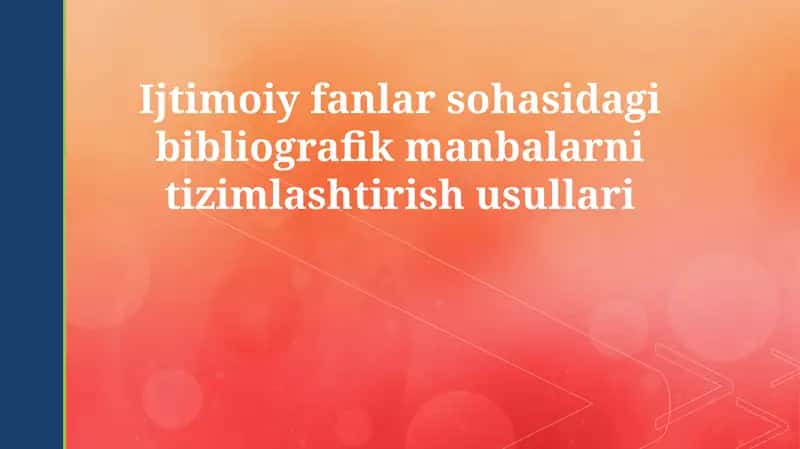 Ijtimoiy fanlar sohasidagi bibliografik manbalarni tizimlashtirish usullari