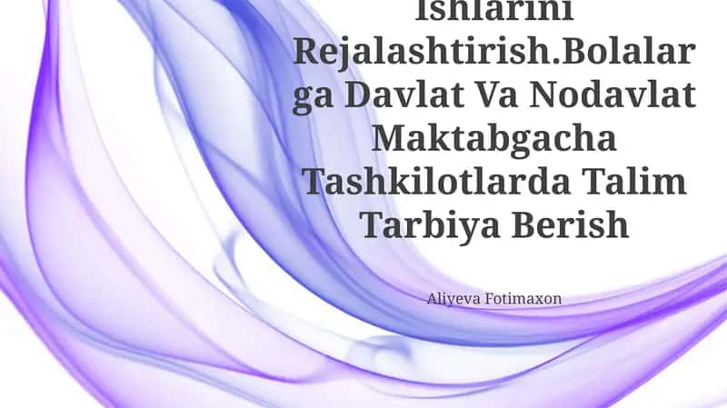 Talim Tarbiya Ishlarini Rejalashtirish.Bolalarga Davlat Va Nodavlat Maktabgacha Tashkilotlarda Talim Tarbiya Berish