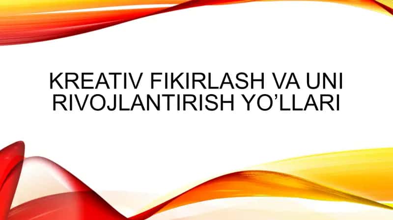 Kreativ fikirlash va uni rivojlantirish Yo’llari