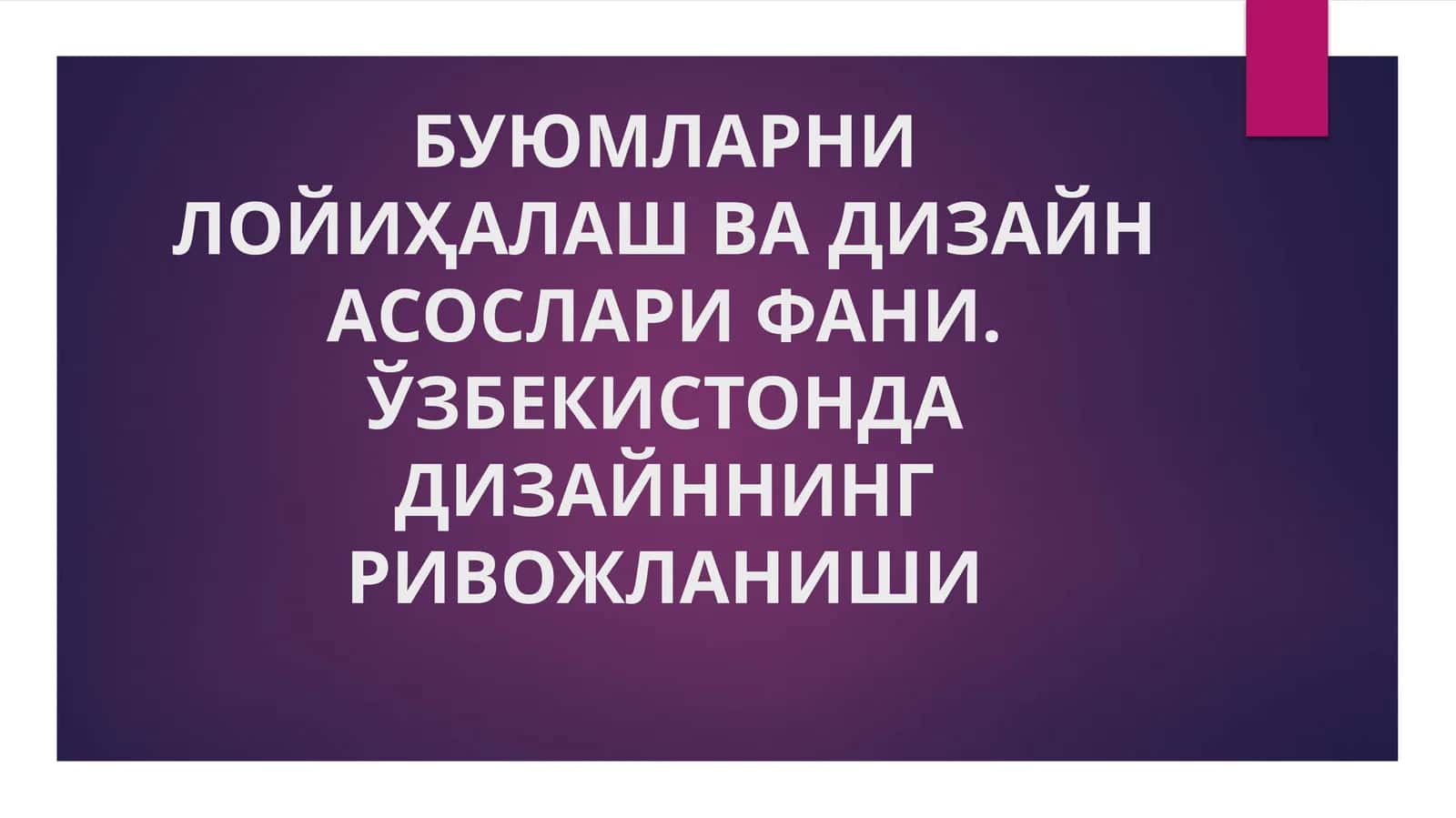 БУЮМЛАРНИ ЛОЙИҲАЛАШ ВА ДИЗАЙН АСОСЛАРИ ФАНИ. ЎЗБЕКИСТОНДА ДИЗАЙННИНГ РИВОЖЛАНИШИ