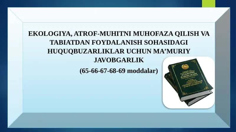 EKOLOGIYA, ATROF-MUHITNI MUHOFAZA QILISH VA TABIATDAN FOYDALANISH SOHASIDAGI HUQUQBUZARLIKLAR UCHUN MA’MURIY JAVOBGARLIK