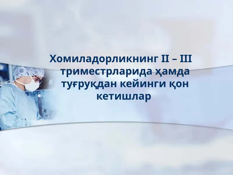 Хомиладорликнинг II – III триместрларида ҳамда туғруқдан кейинги қон кетишлар