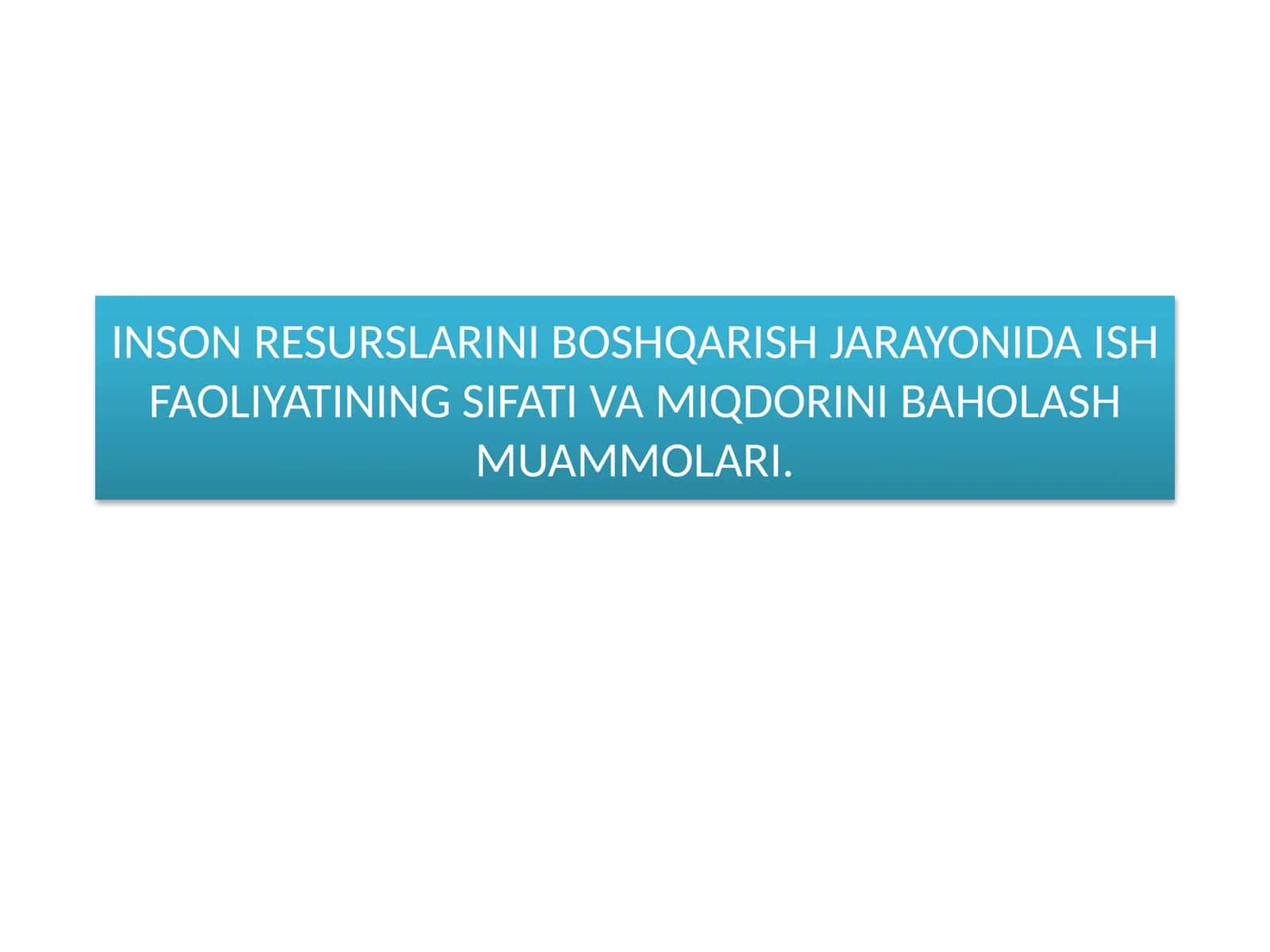 INSON RESURSLARINI BOSHQARISH JARAYONIDA ISH FAOLIYATINING SIFATI VA MIQDORINI BAHOLASH MUAMMOLARI.