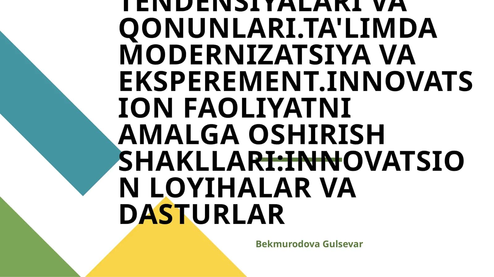 TA'LIMDA INNOVATSION JARAYONLAR TENDENSIYALARI VA QONUNLARI.TA'LIMDA MODERNIZATSIYA VA EKSPEREMENT.INNOVATSION FAOLIYATNI AMALGA OSHIRISH SHAKLLARI:INNOVATSION LOYIHALAR VA DASTURLAR