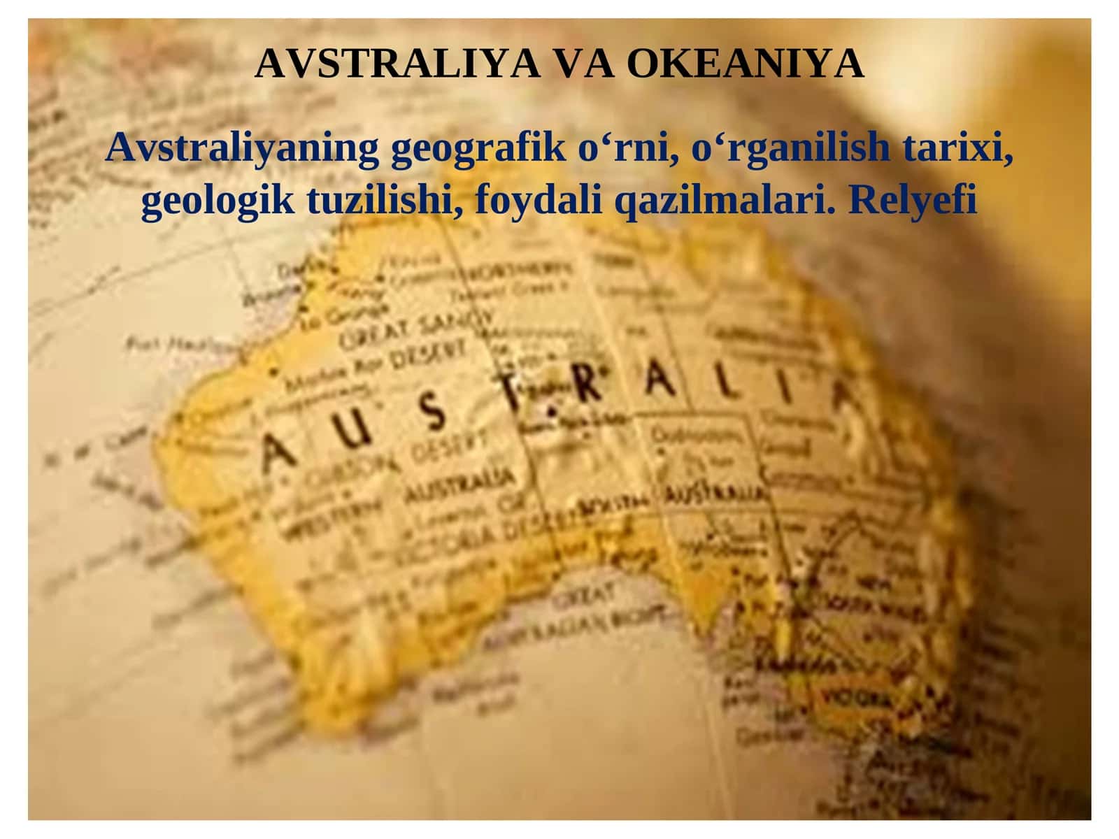 Avstraliyaning geografik o‘rni, o‘rganilish tarixi, geologik tuzilishi, foydali qazilmalari. Relyefi