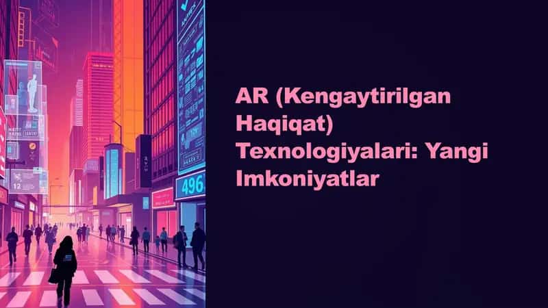 AR (Kengaytirilgan Haqiqat) Texnologiyalari: Yangi Imkoniyatlar