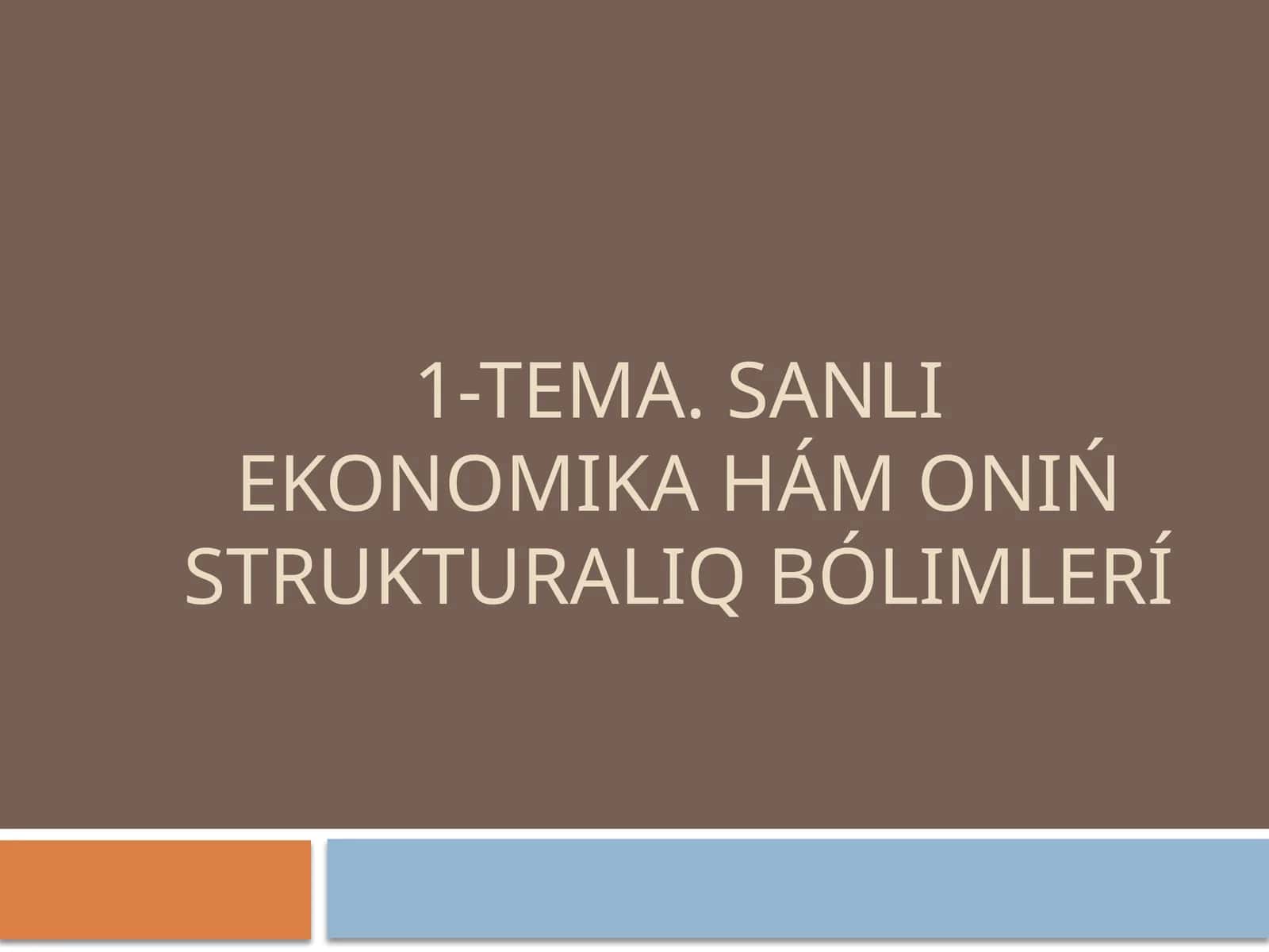 TEMA. SanlI ekonomika hám onIń strukturaliq bólimlerÍ