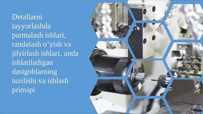 Detallarni tayyorlashda parmalash ishlari, randalash o’yish va jilvirlash ishlari, unda ishlatiladigan dastgohlarning tuzilishi va ishlash prinsipi
