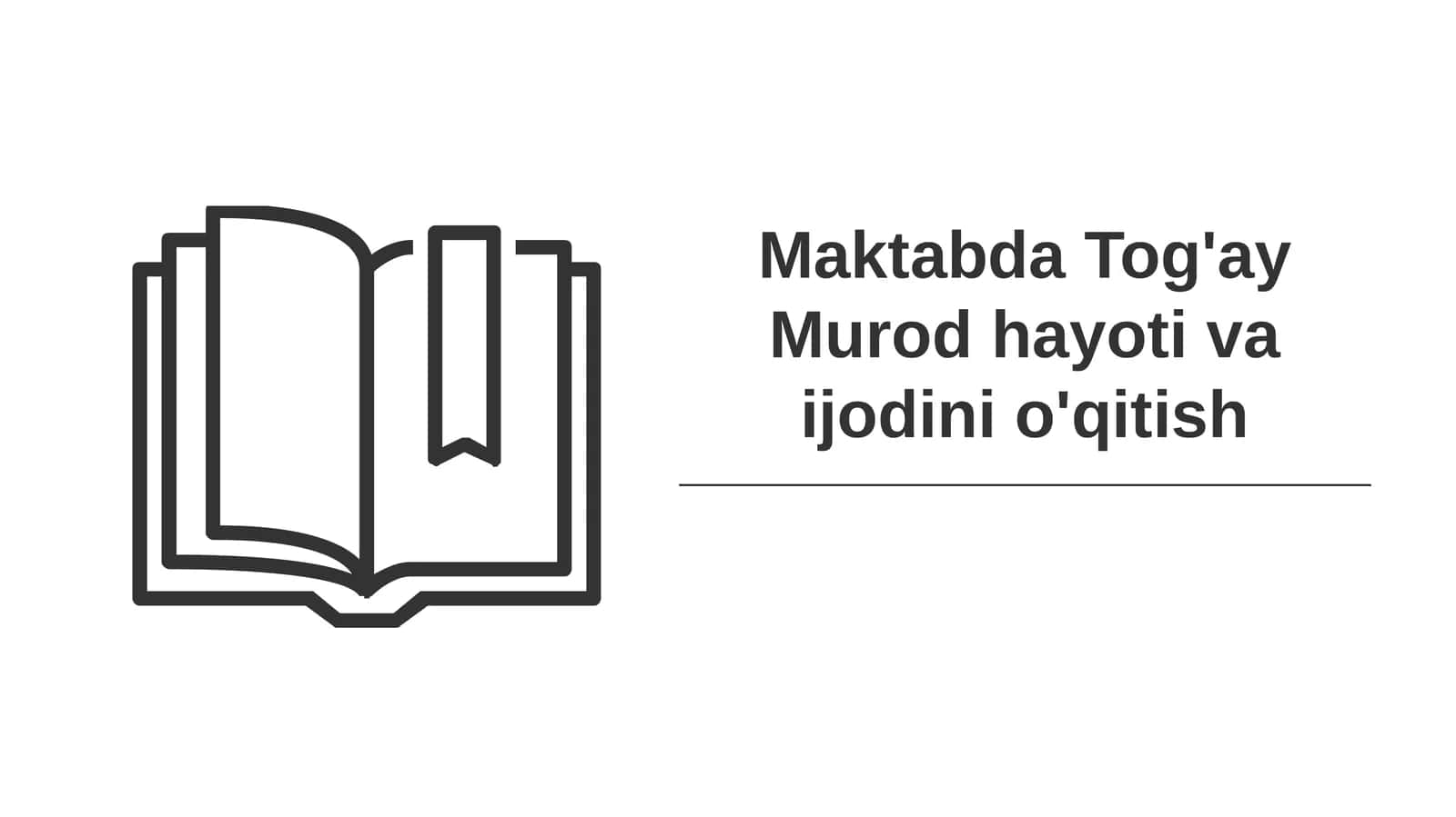 Tog‘ay Murod hayoti va ijodini o‘qitish