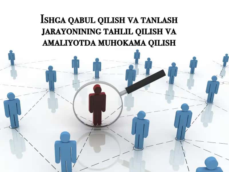 Ishga qabul qilish va tanlash jarayonining tahlil qilish va amaliyotda muhokama qilish