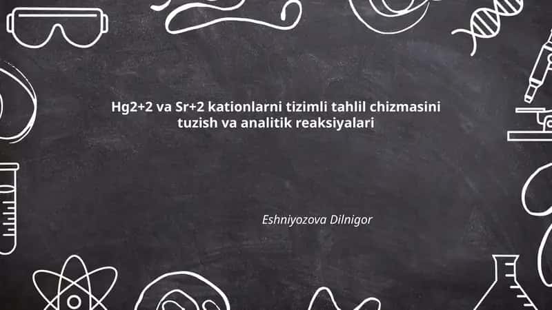Hg2+2 va Sr+2 kationlarni tizimli tahlil chizmasini tuzish va analitik reaksiyalari