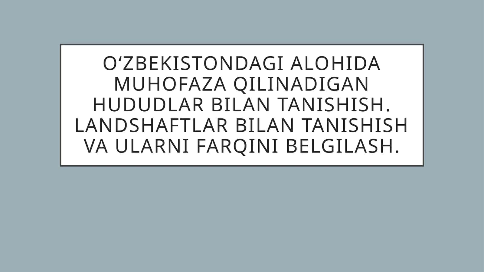 O‘zbekistondagi alohida muhofaza qilinadigan hududlar bilan tanishish.Landshaftlar bilan tanishish va ularni farqini belgilash