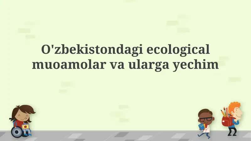 O'zbekistondagi ekologik muammolar va ulargayechim