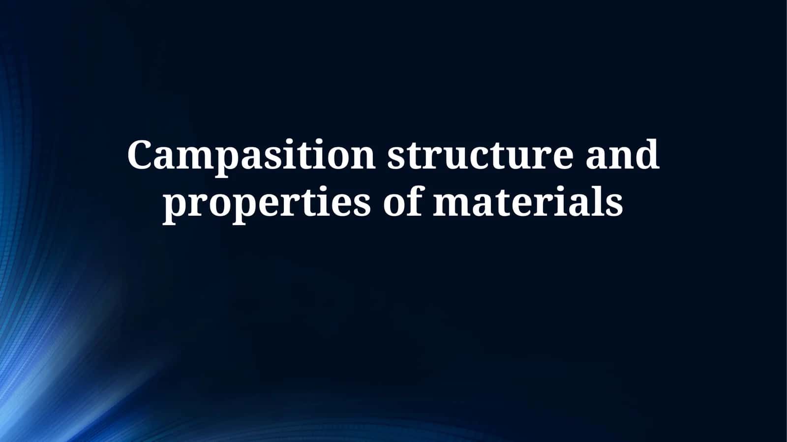 Campasition structure and properties ofmaterials