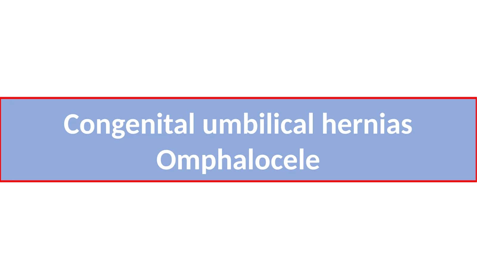 Congenital umbilical hernias
Omphalocele