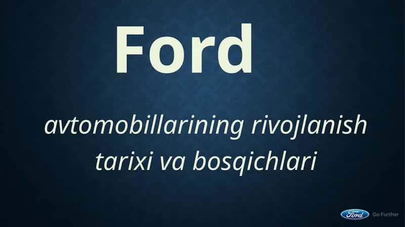 Ford avtomobillarining rivojlanish tarixi va bosqichlari