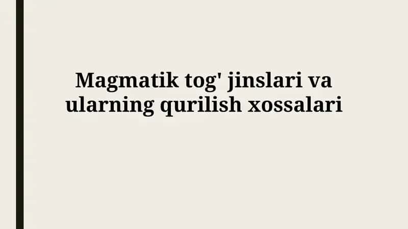 Magmatik tog' jinslari va ularning qurilish xossalari