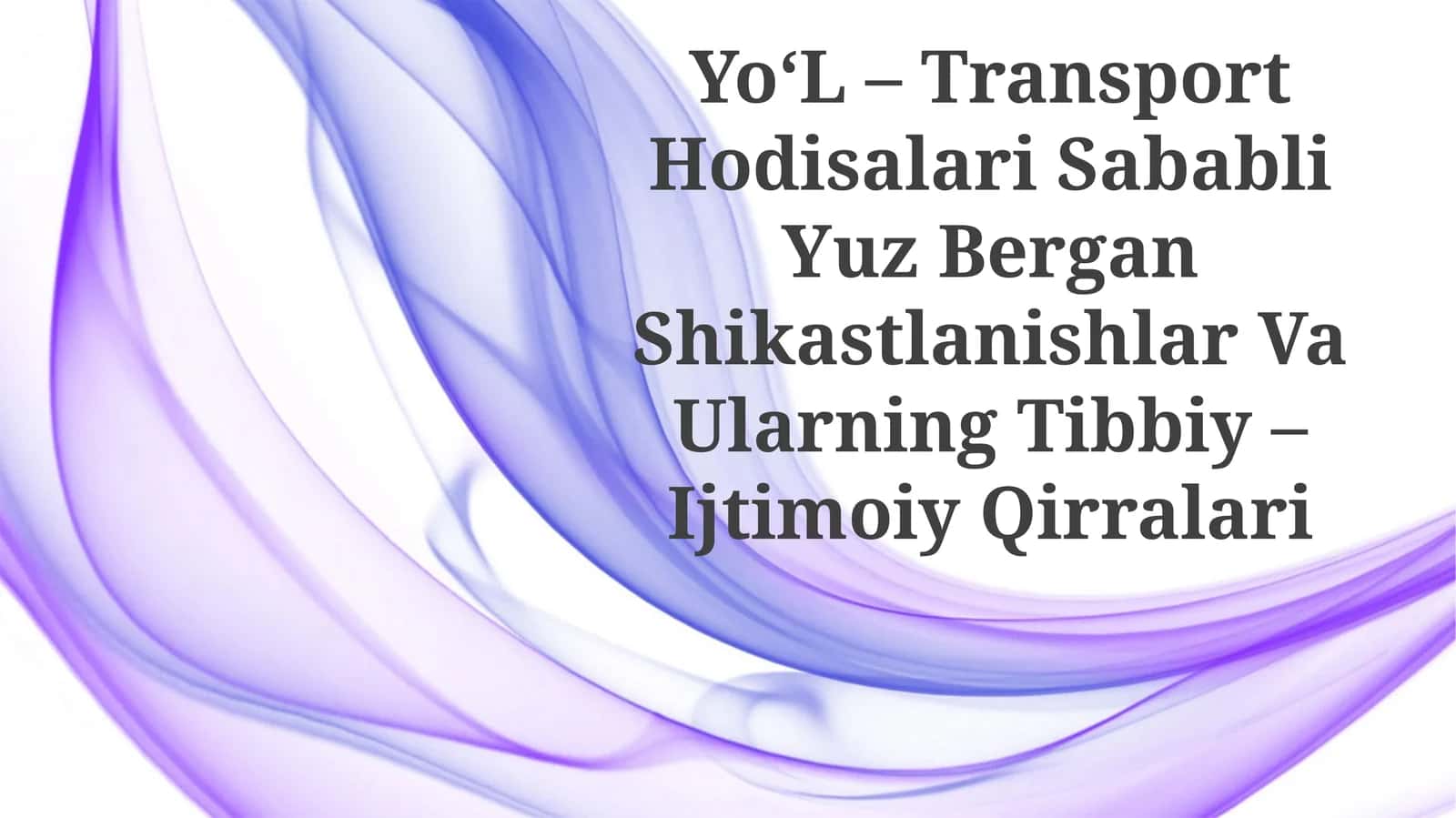 Yo‘L – Transport Hodisalari Sababli Yuz Bergan Shikastlanishlar Va Ularning Tibbiy –IjtimoiyQirralari