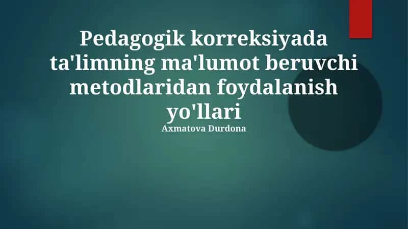 Pedagogik korreksiyada ta'limning ma'lumot beruvchi metodlaridan foydalanish yo'llari