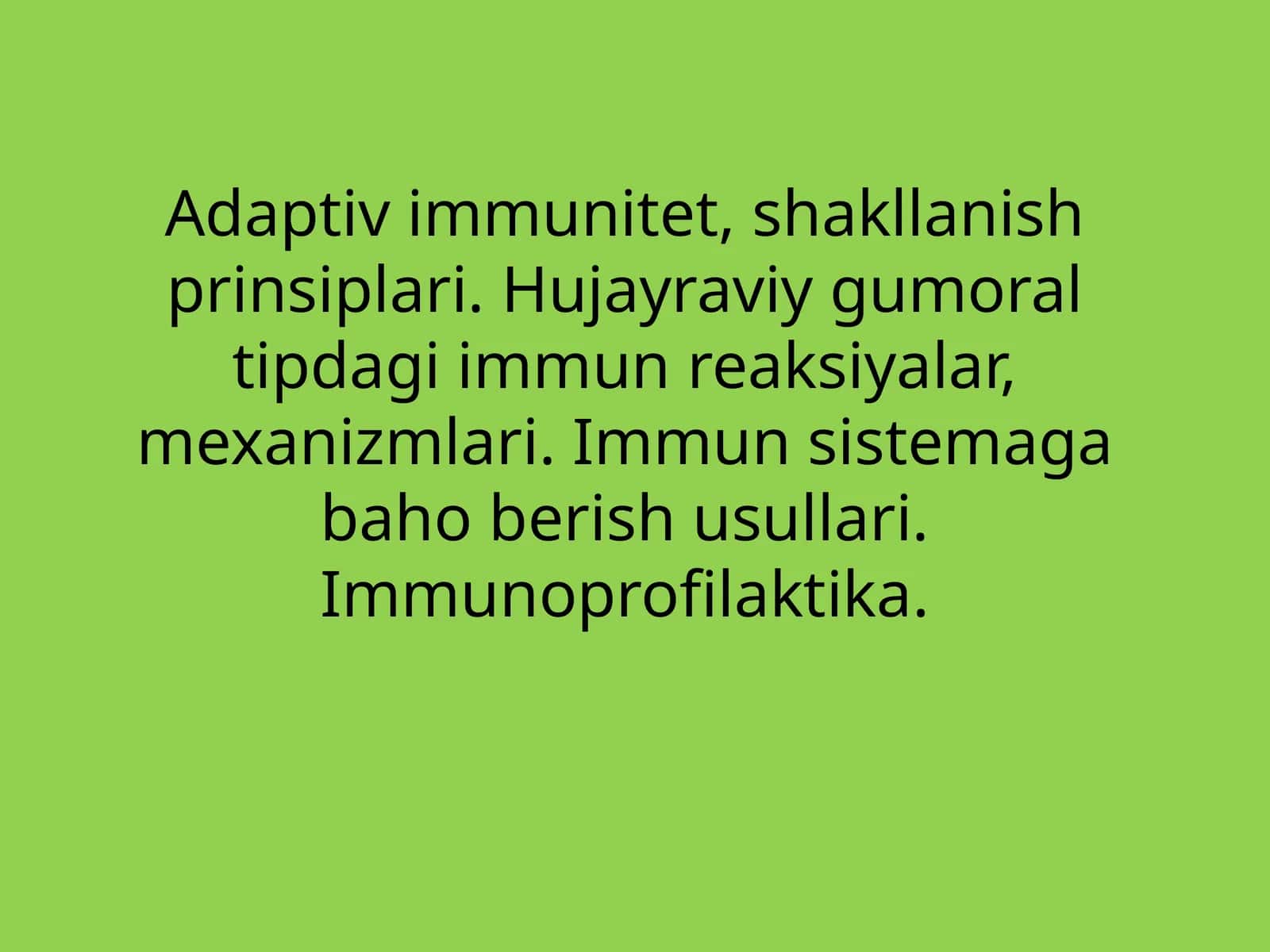 Adaptiv immunitet, shakllanish prinsiplari. Hujayraviy va humoral tipdagi immun reaksiyalar, mexanizmlari. Immunitetga baho berish usullari. Immunoprofilaktika