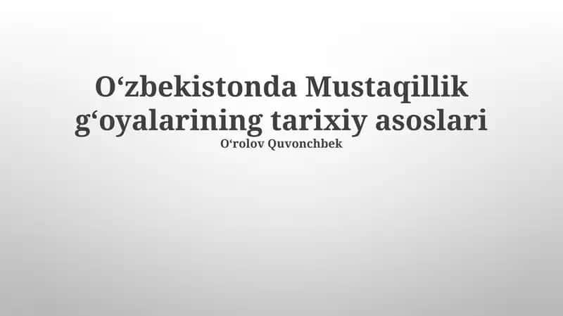 Oʻzbekistonda Mustaqillik gʻoyalarining tarixiy asoslari