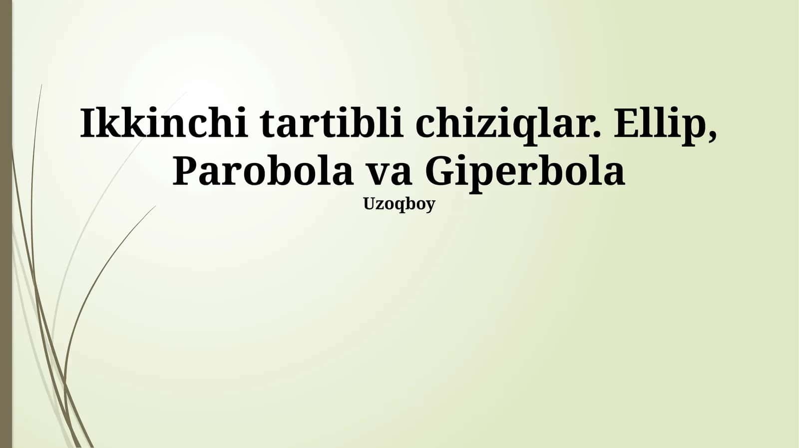 Ikkinchi tartibli chiziqlar. Ellip, Parobola va Giperbola