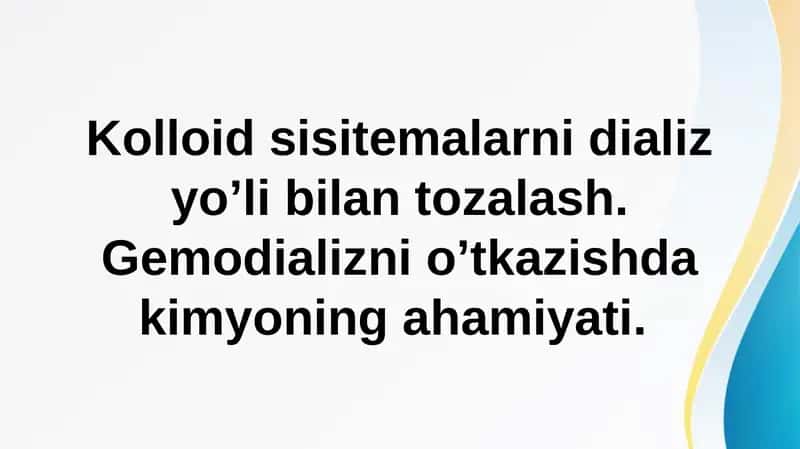 Kolloid sisitemalarni dializ yo’li bilan tozalash. Gemodializni o’tkazishda kimyoning ahamiyati.