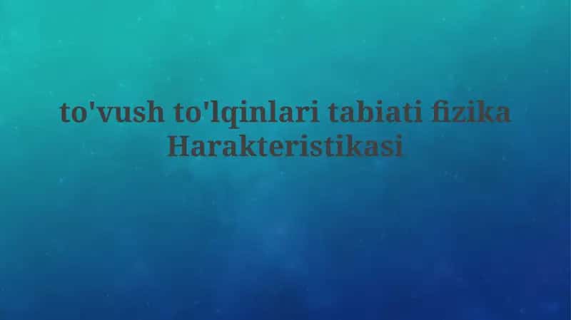 to'vushto'lqinlaritabiatifizikaHarakteristikasi