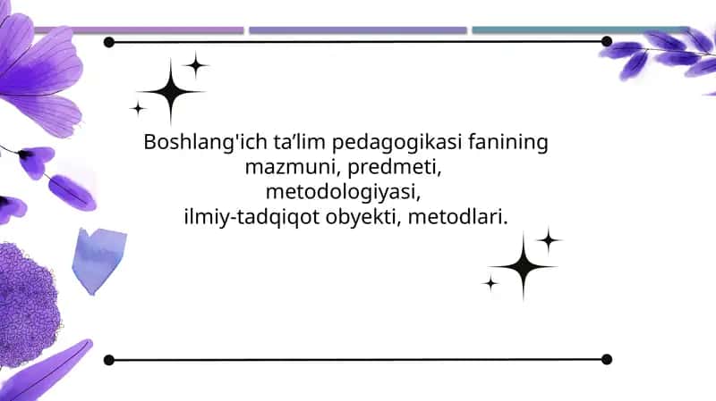 Boshlang'ich ta’lim pedagogikasi fanining mazmuni, predmeti, metodologiyasi, ilmiy-tadqiqot obyekti, metodlari.