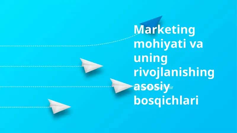 Marketing mohiyati va uning rivojlanishing asosiy bosqichlari