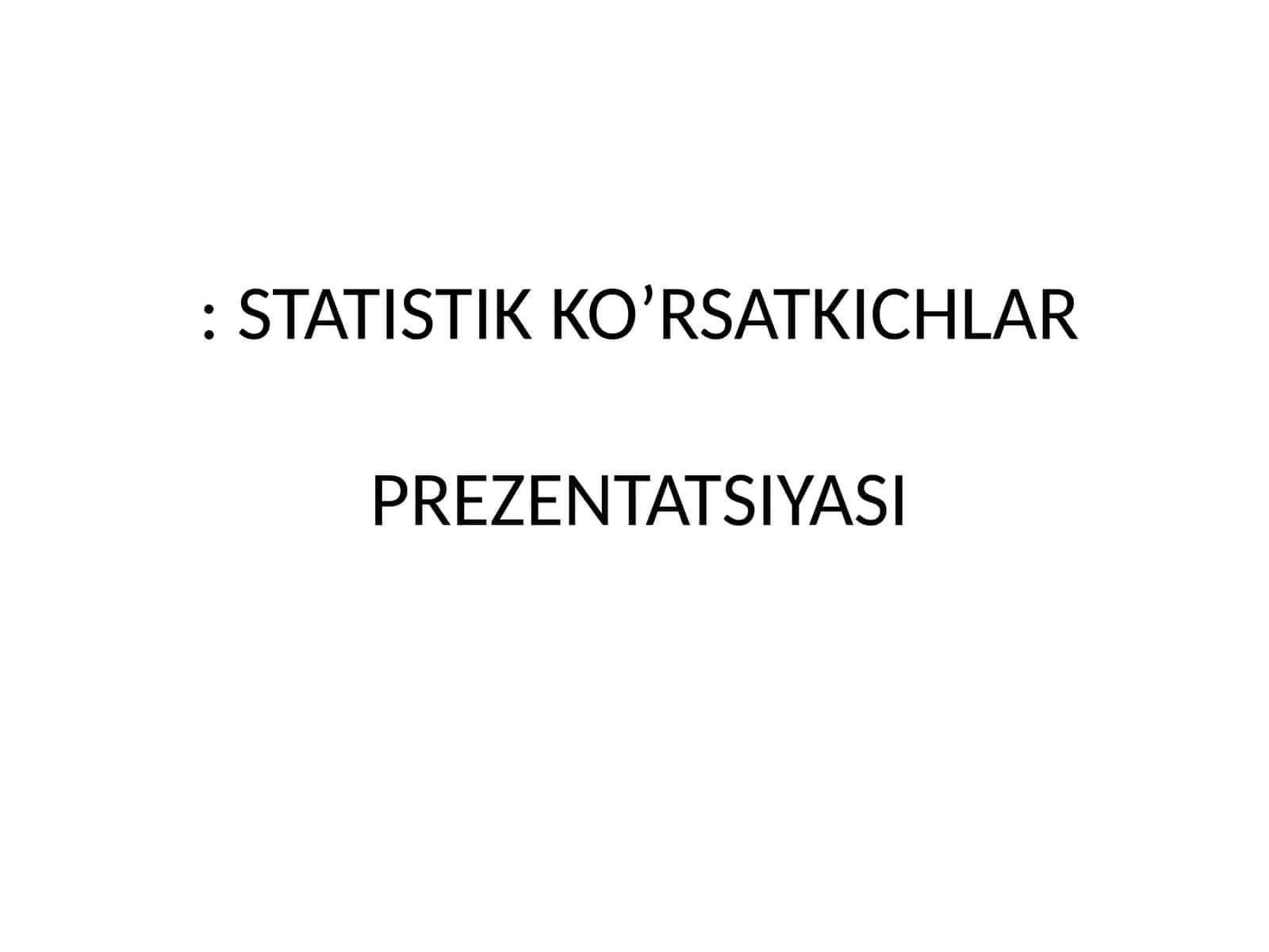 STATISTIK KO’RSATKICHLARPREZENTATSIYASI