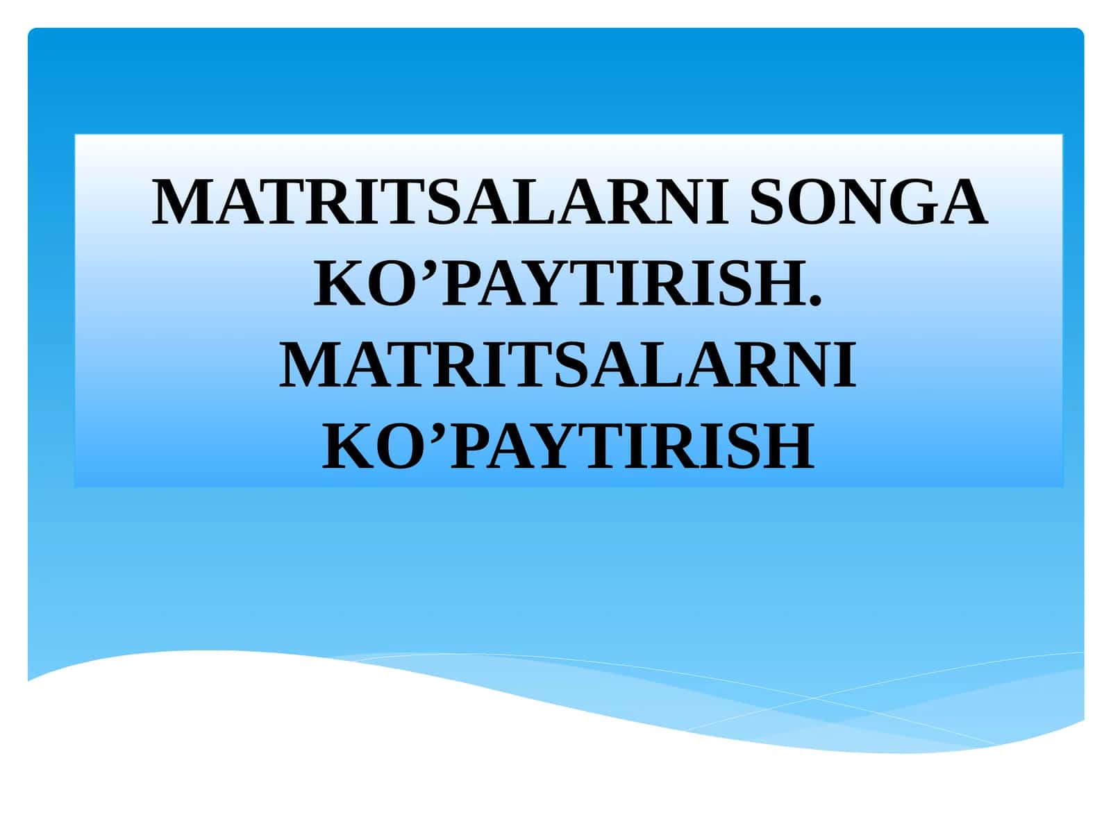 MATRITSALARNI SONGA KO’PAYTIRISH.MATRITSALARNI KO’PAYTIRISH
