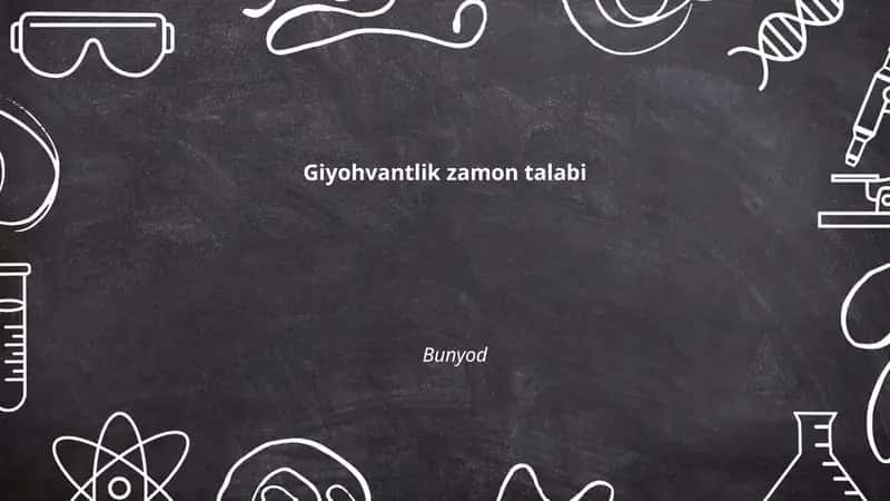 Giyohvantlik zamon talabi