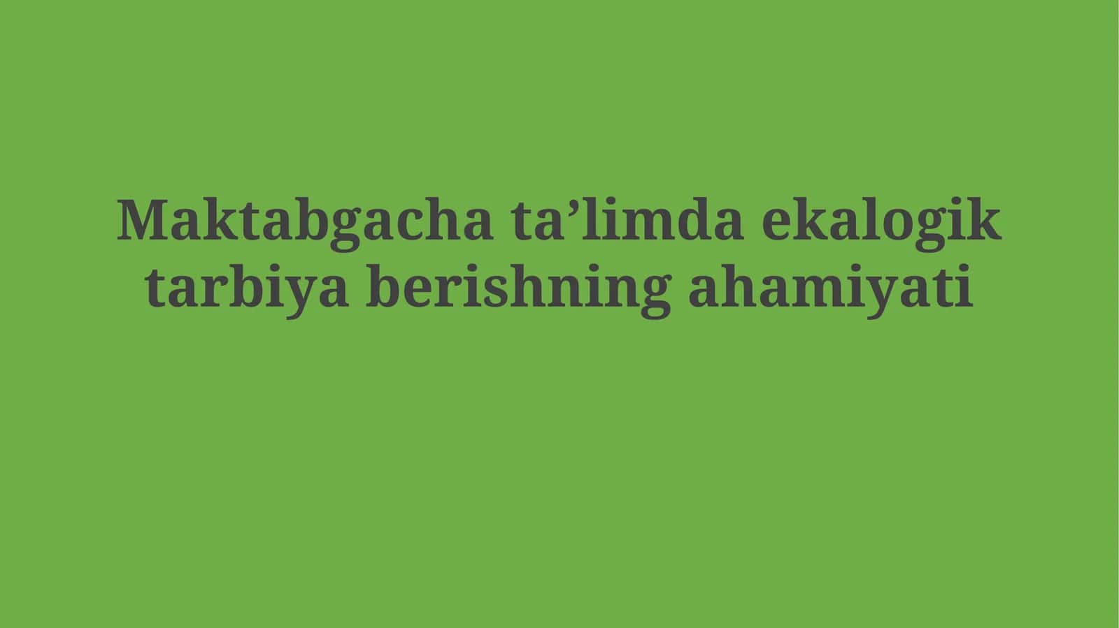 Maktabgacha taʼlimda ekalogik tarbiyaberishningahamiyati