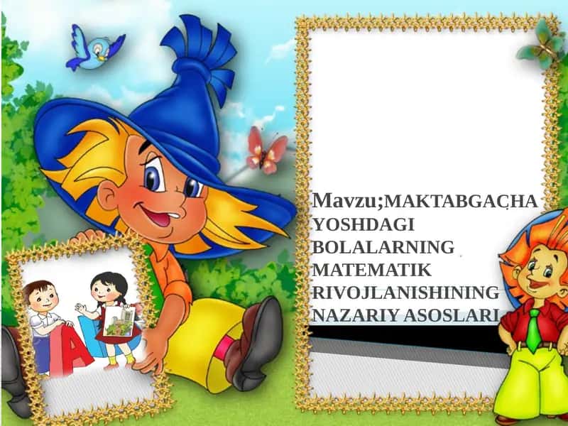 MAKTABGACHA YOSHDAGI BOLALARNING MATEMATIK RIVOJLANISHINING NAZARIY ASOSLARI