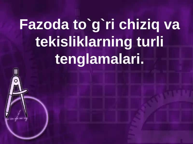Fazoda to`g`ri chiziq va tekisliklarning turli tenglamalari